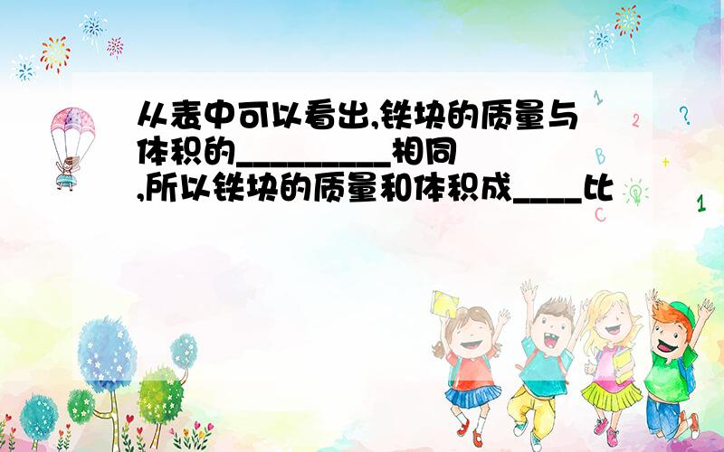 从表中可以看出,铁块的质量与体积的_________相同,所以铁块的质量和体积成____比