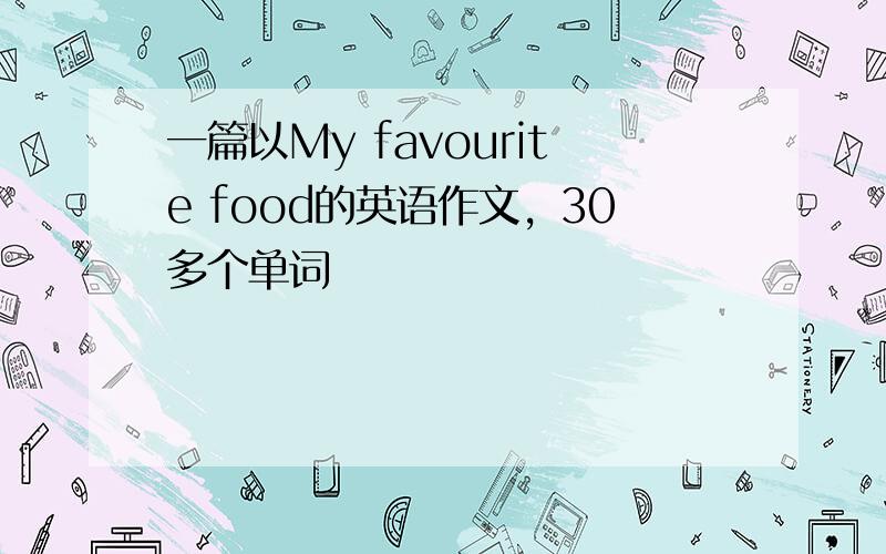 一篇以My favourite food的英语作文，30多个单词