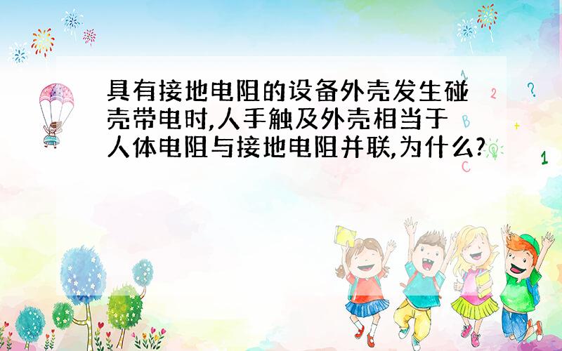 具有接地电阻的设备外壳发生碰壳带电时,人手触及外壳相当于人体电阻与接地电阻并联,为什么?