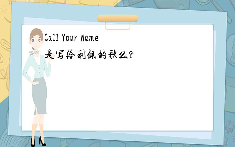 Call Your Name是写给利佩的歌么?