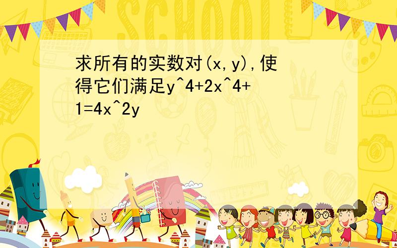 求所有的实数对(x,y),使得它们满足y^4+2x^4+1=4x^2y