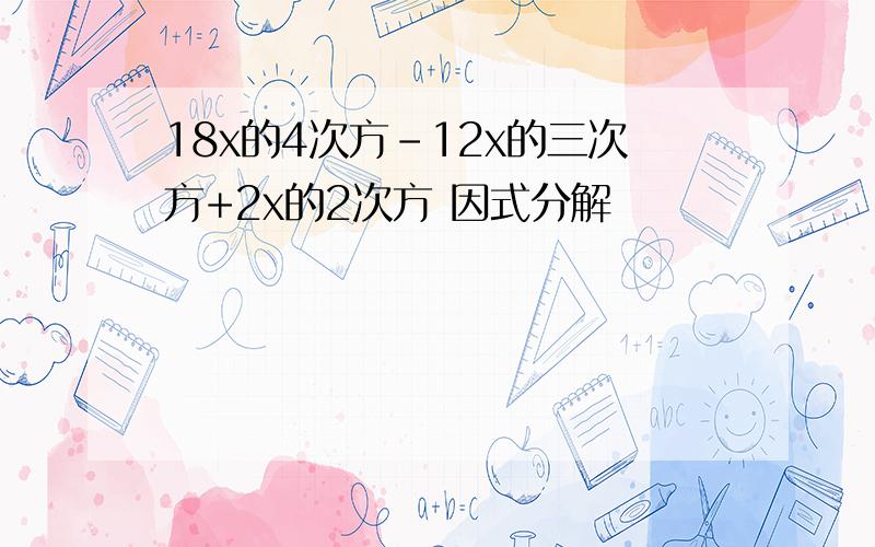 18x的4次方-12x的三次方+2x的2次方 因式分解