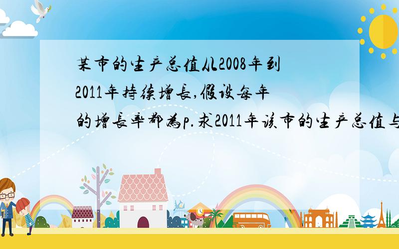 某市的生产总值从2008年到2011年持续增长,假设每年的增长率都为p.求2011年该市的生产总值与2009年、2010