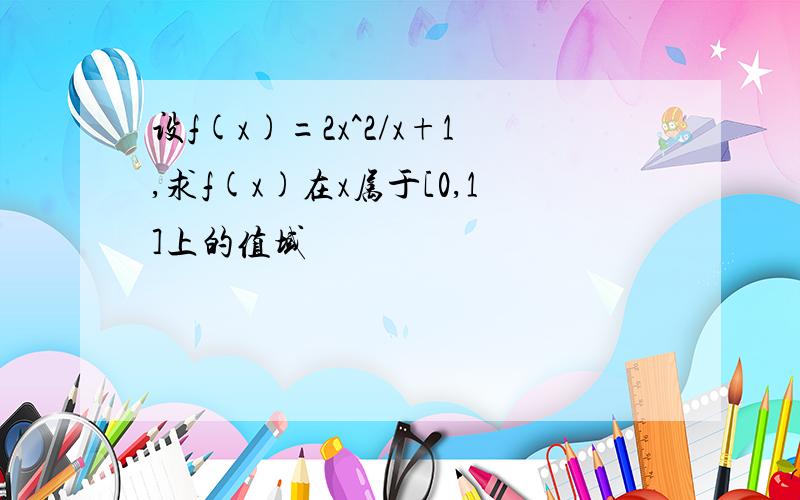 设f(x)=2x^2/x+1,求f(x)在x属于[0,1]上的值域