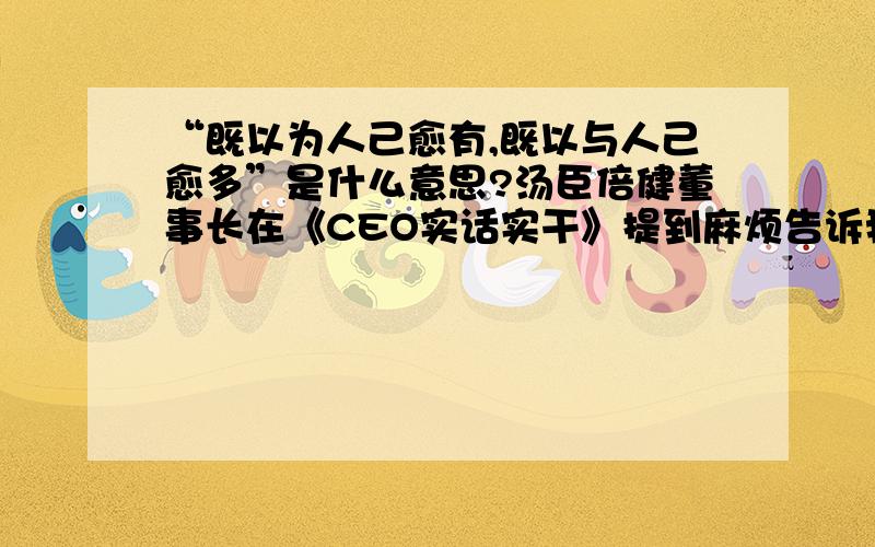 “既以为人己愈有,既以与人己愈多”是什么意思?汤臣倍健董事长在《CEO实话实干》提到麻烦告诉我