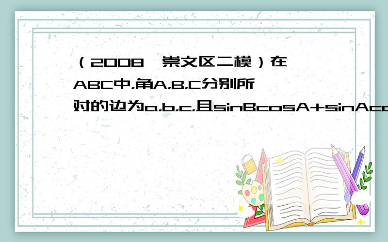 （2008•崇文区二模）在△ABC中，角A，B，C分别所对的边为a，b，c，且sinBcosA+sinAcosB=sin