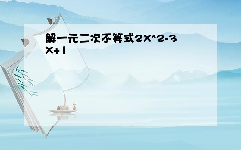 解一元二次不等式2X^2-3X+1