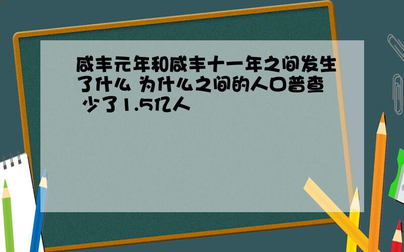 咸丰元年和咸丰十一年之间发生了什么 为什么之间的人口普查 少了1.5亿人