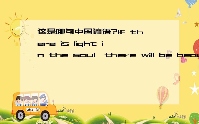 这是哪句中国谚语?If there is light in the soul,there will be beauty