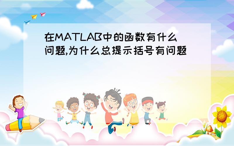 在MATLAB中的函数有什么问题,为什么总提示括号有问题