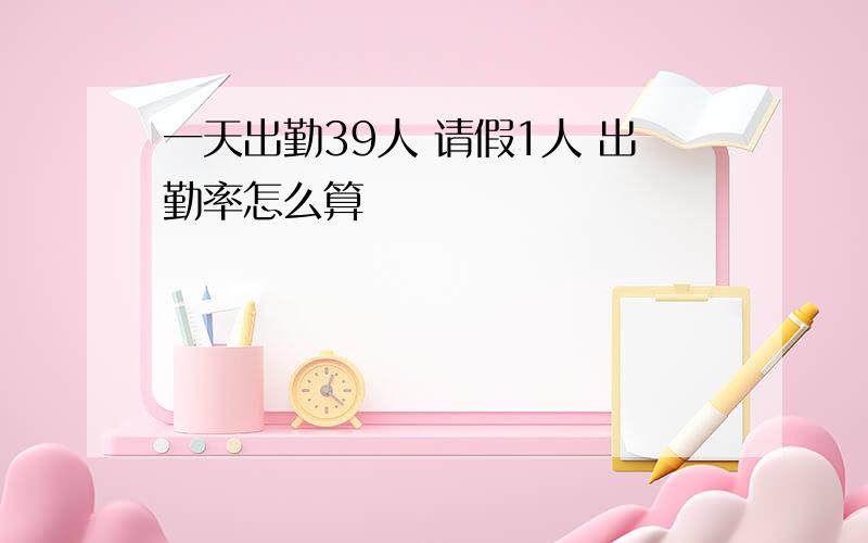 一天出勤39人 请假1人 出勤率怎么算