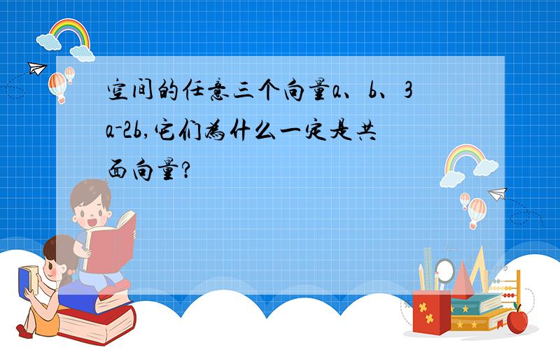 空间的任意三个向量a、b、3a-2b,它们为什么一定是共面向量?