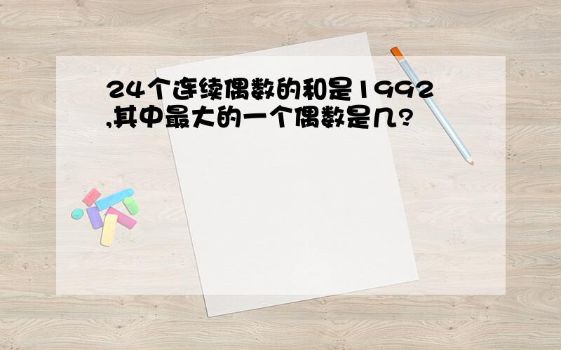 24个连续偶数的和是1992,其中最大的一个偶数是几?