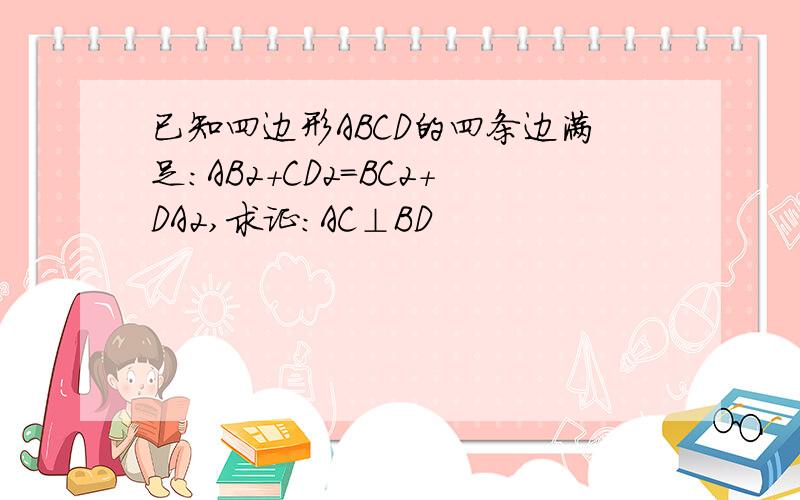 已知四边形ABCD的四条边满足:AB2+CD2=BC2+DA2,求证:AC⊥BD