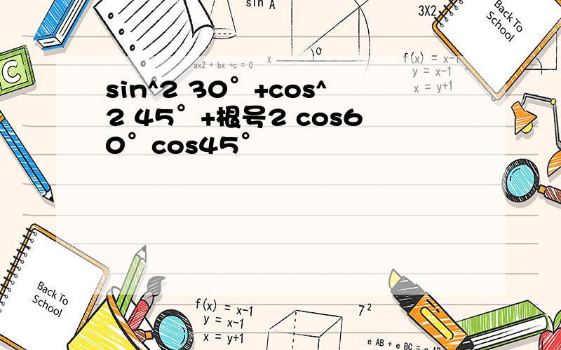 sin^2 30°+cos^2 45°+根号2 cos60°cos45°