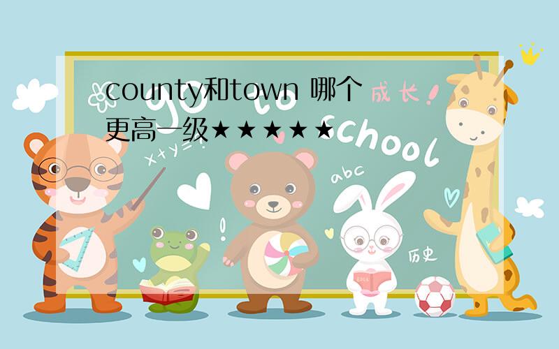 county和town 哪个更高一级★★★★★