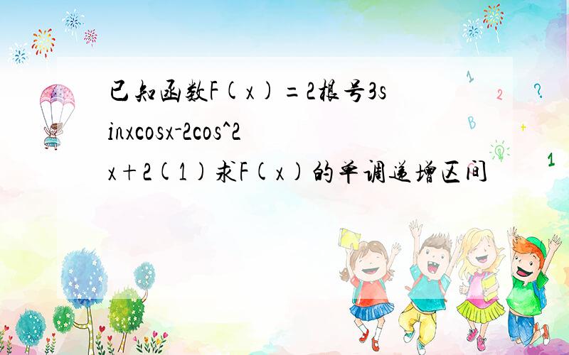 已知函数F(x)=2根号3sinxcosx-2cos^2x+2(1)求F(x)的单调递增区间