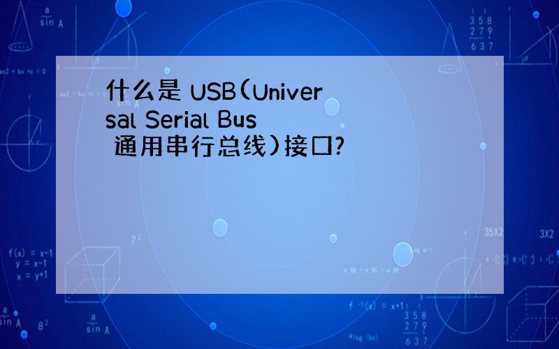 什么是 USB(Universal Serial Bus 通用串行总线)接口?