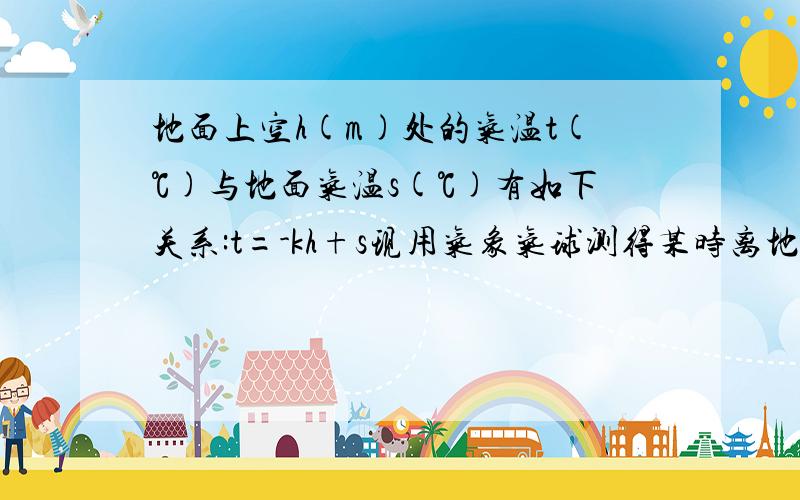 地面上空h(m)处的气温t(℃)与地面气温s(℃)有如下关系:t=-kh+s现用气象气球测得某时离地面1500m处的气温