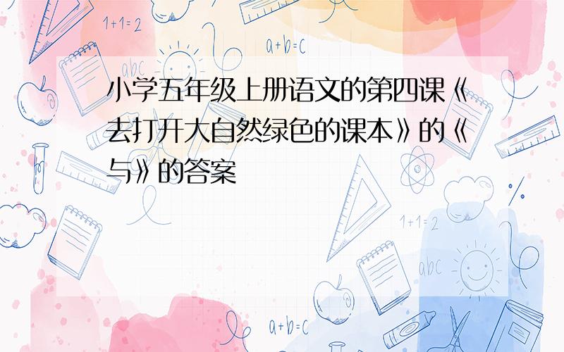 小学五年级上册语文的第四课《去打开大自然绿色的课本》的《与》的答案