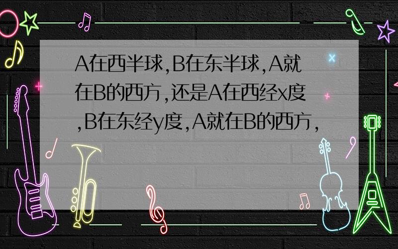 A在西半球,B在东半球,A就在B的西方,还是A在西经x度,B在东经y度,A就在B的西方,