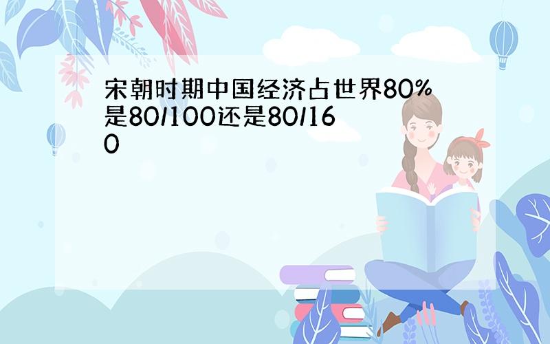 宋朝时期中国经济占世界80%是80/100还是80/160