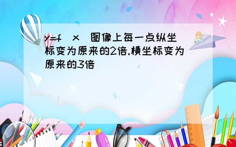 y=f(x)图像上每一点纵坐标变为原来的2倍.横坐标变为原来的3倍