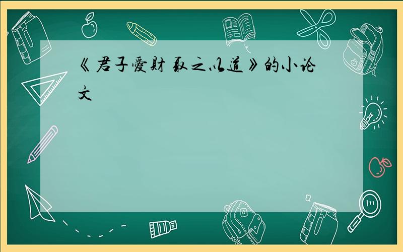 《君子爱财 取之以道》的小论文