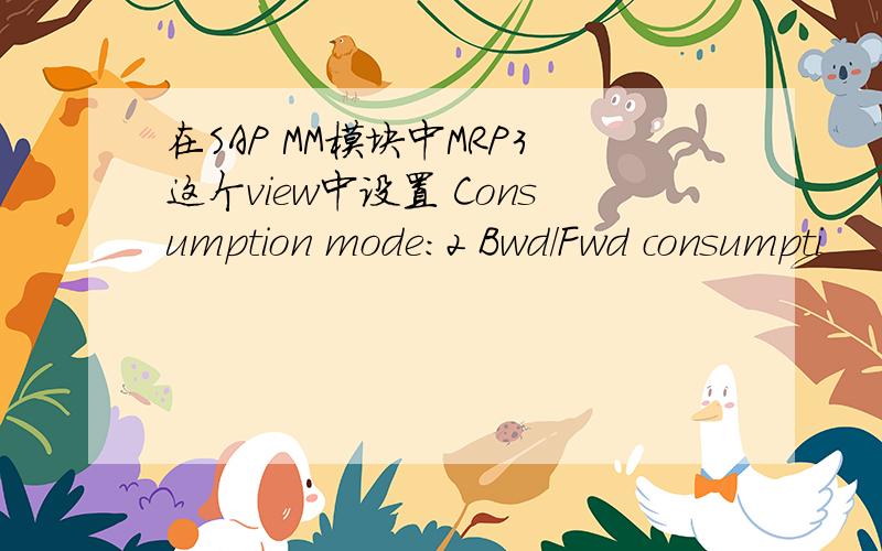 在SAP MM模块中MRP3这个view中设置 Consumption mode:2 Bwd/Fwd consumpti