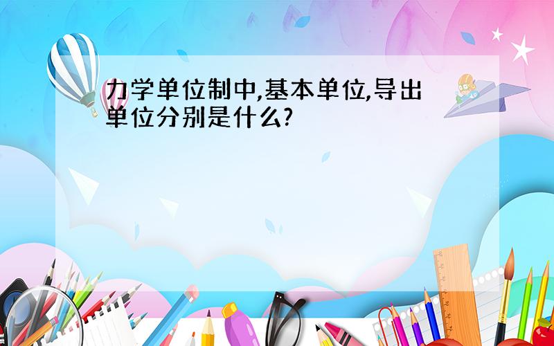 力学单位制中,基本单位,导出单位分别是什么?