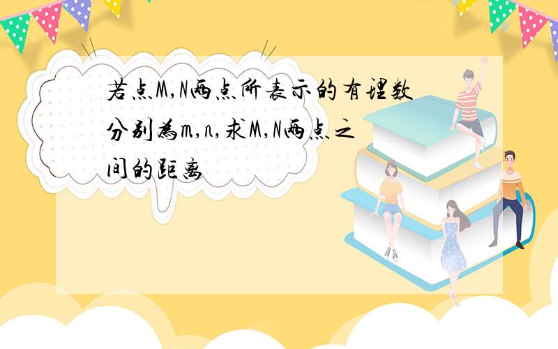 若点M,N两点所表示的有理数分别为m,n,求M,N两点之间的距离