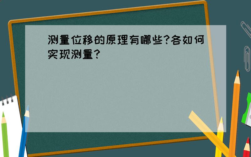 测量位移的原理有哪些?各如何实现测量?