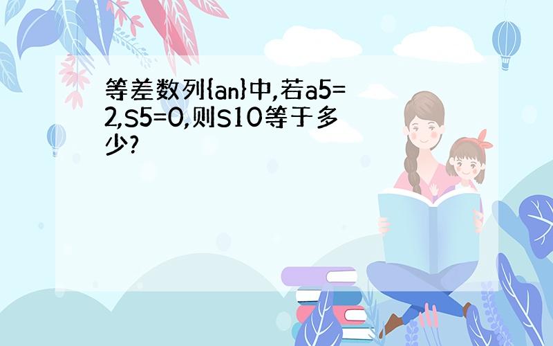 等差数列{an}中,若a5=2,S5=0,则S10等于多少?