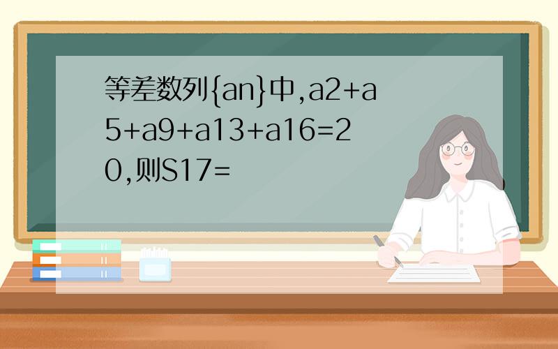 等差数列{an}中,a2+a5+a9+a13+a16=20,则S17=