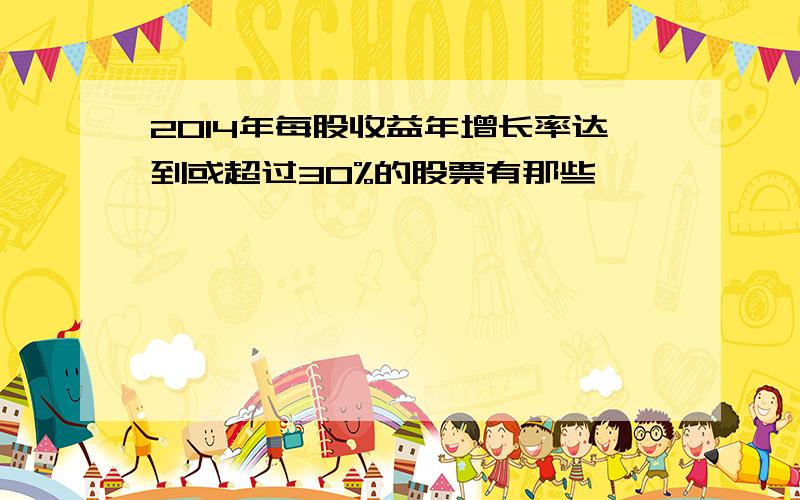 2014年每股收益年增长率达到或超过30%的股票有那些