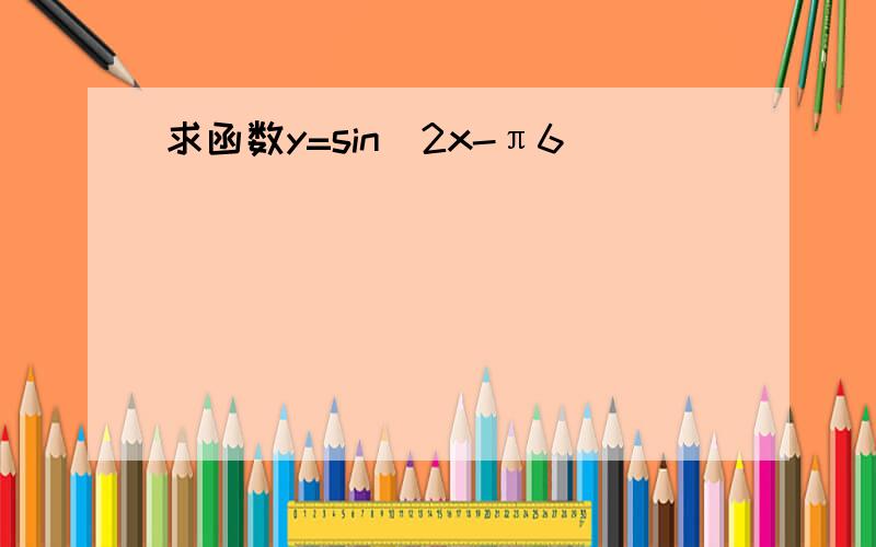 求函数y=sin（2x-π6