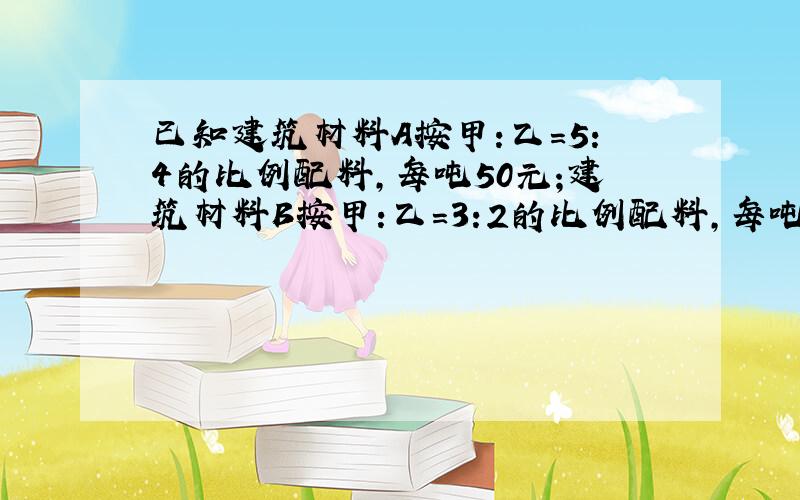 已知建筑材料A按甲:乙=5:4的比例配料,每吨50元;建筑材料B按甲:乙=3:2的比例配料,每吨48.6元.求甲乙两种原