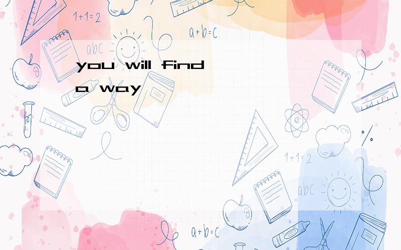 you will find a way,