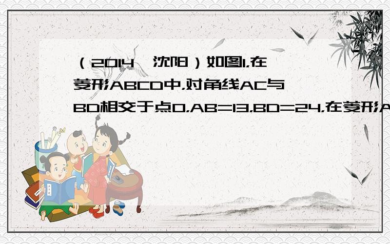 （2014•沈阳）如图1，在菱形ABCD中，对角线AC与BD相交于点O，AB=13，BD=24，在菱形ABCD的外部以A