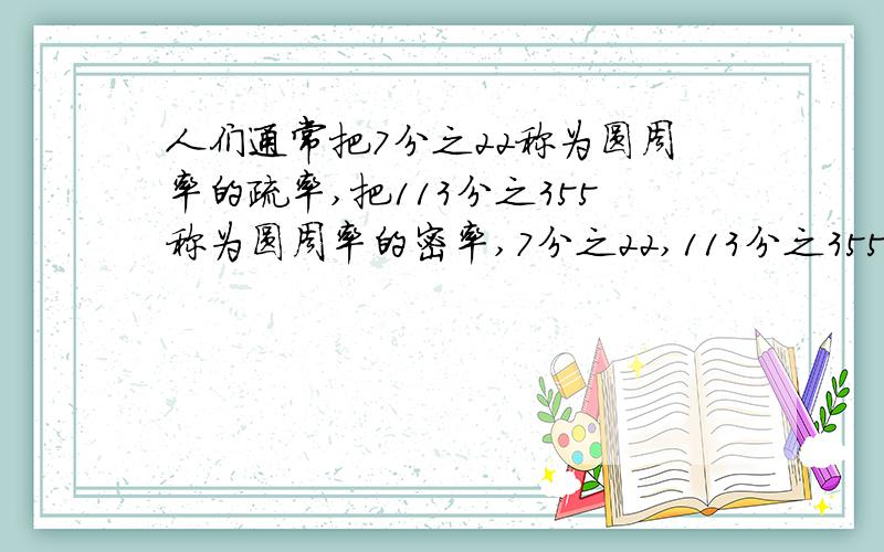 人们通常把7分之22称为圆周率的疏率,把113分之355称为圆周率的密率,7分之22,113分之355是否是有理数,