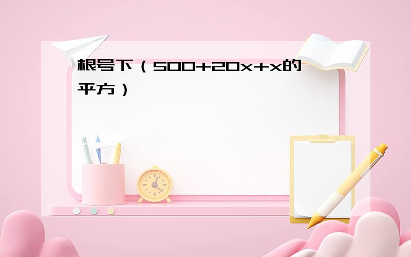 根号下（500+20x+x的平方）