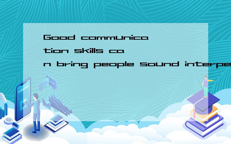 Good communication skills can bring people sound interperson