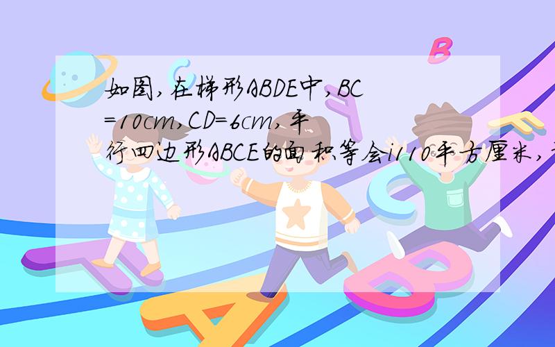 如图,在梯形ABDE中,BC=10cm,CD=6cm,平行四边形ABCE的面积等会i110平方厘米,计算图中阴影部分的面