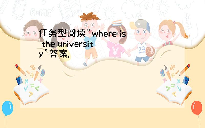 任务型阅读“where is the university”答案,