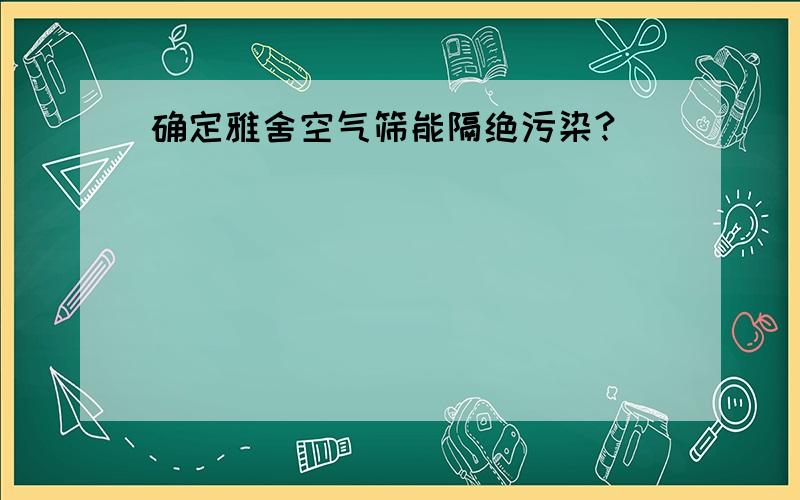 确定雅舍空气筛能隔绝污染?