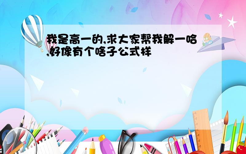 我是高一的,求大家帮我解一哈,好像有个啥子公式样