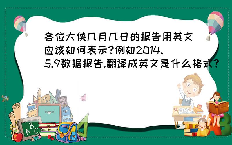 各位大侠几月几日的报告用英文应该如何表示?例如2014.5.9数据报告,翻译成英文是什么格式?