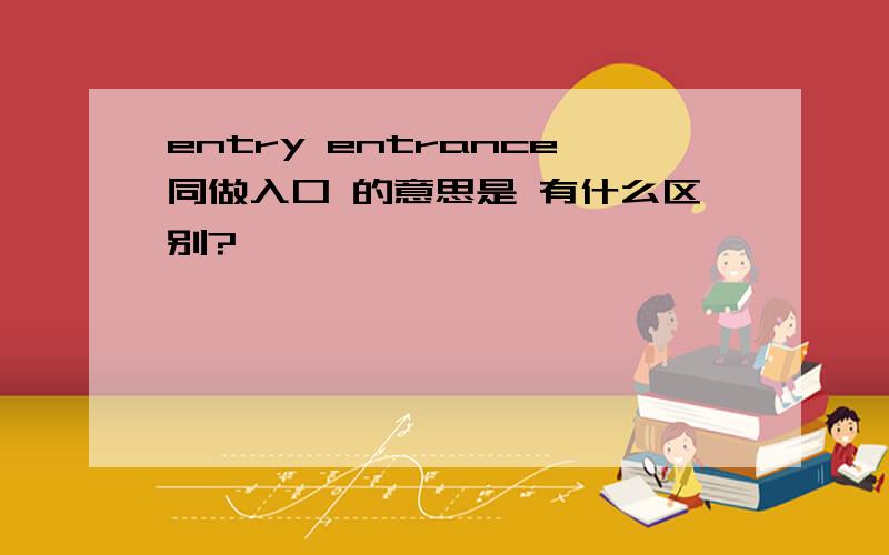 entry entrance同做入口 的意思是 有什么区别?