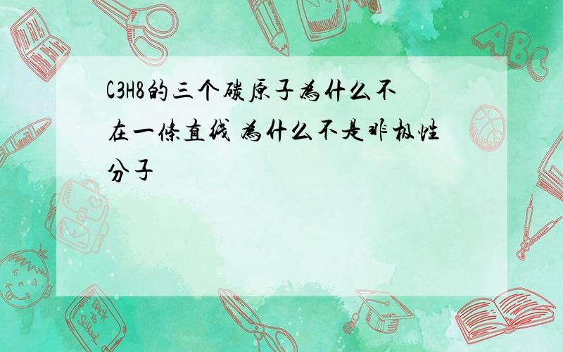 C3H8的三个碳原子为什么不在一条直线 为什么不是非极性分子