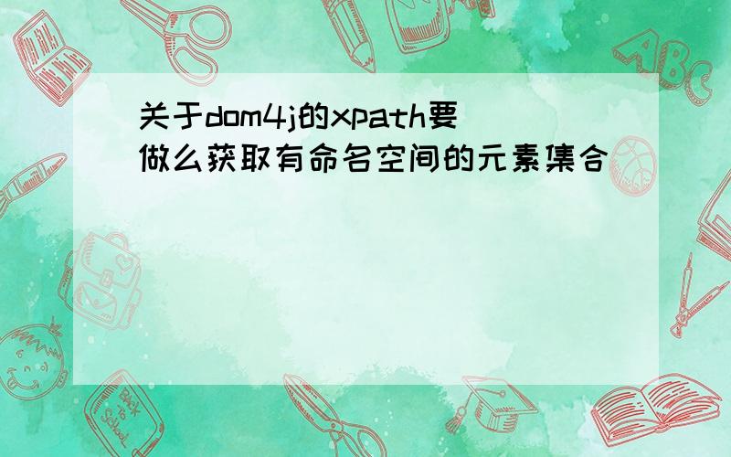 关于dom4j的xpath要做么获取有命名空间的元素集合